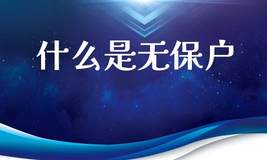 什么是无保户_https://m.sdyuehang.cn_德指直播室_第1张