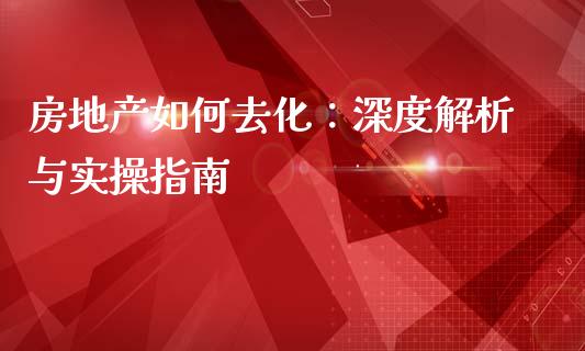 房地产如何去化:深度解析与实操指南_国际期货恒指直播间_第1张_恒指直播_国际期货恒指直播间_德指直播室_纳指直播喊单 房地产如何去化:深度解析与实操指南_https://m.sdyuehang.cn_国际期货恒指直播间_第1张