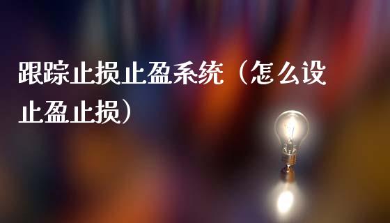 跟踪止损止盈系统（怎么设止盈止损）_https://m.sdyuehang.cn_恒指直播_第1张