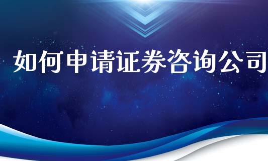 如何申请证券咨询公司_https://m.sdyuehang.cn_纳指直播喊单_第1张