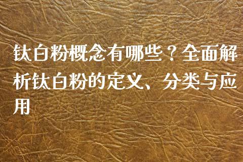 钛白粉概念有哪些？全面解析钛白粉的定义、分类与应用_https://m.sdyuehang.cn_纳指直播喊单_第1张