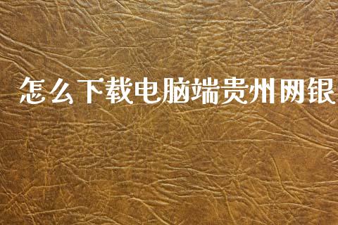 怎么下载电脑端贵州网银_https://m.sdyuehang.cn_国际期货恒指直播间_第1张