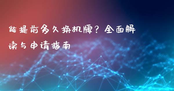 能提前多久换机牌？全面解读与申请指南_https://m.sdyuehang.cn_纳指直播喊单_第1张