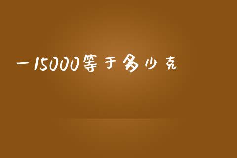 一15000等于多少克_https://m.sdyuehang.cn_德指直播室_第1张
