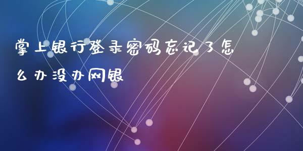 掌上银行登录密码忘记了怎么办没办网银_https://m.sdyuehang.cn_德指直播室_第1张