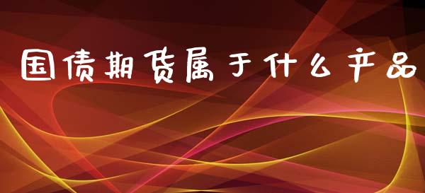 国债期货属于什么产品_https://m.sdyuehang.cn_纳指直播喊单_第1张