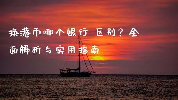 换港币哪个银行 区别？全面解析与实用指南_https://m.sdyuehang.cn_纳指直播喊单_第1张