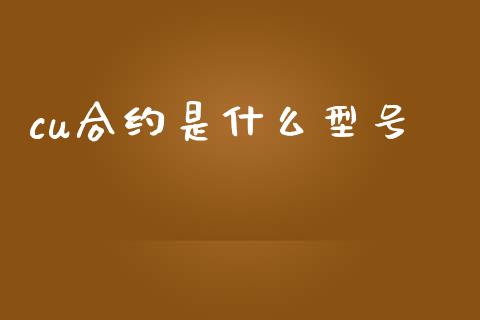 cu合约是什么型号_https://m.sdyuehang.cn_恒指直播_第1张