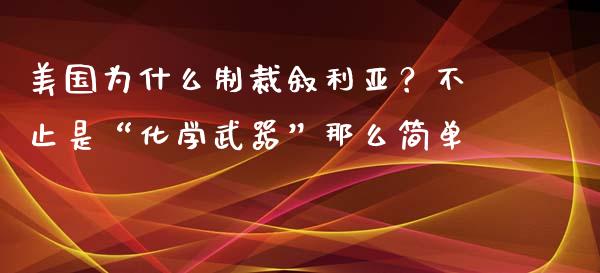 美国为什么制裁叙利亚？不止是“化学武器”那么简单_https://m.sdyuehang.cn_恒指直播_第1张