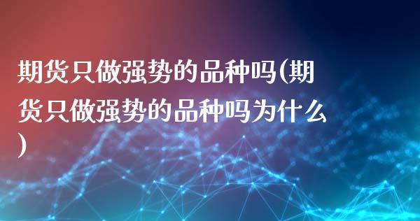 期货只做强势的品种吗(期货只做强势的品种吗为什么)_https://m.sdyuehang.cn_国际期货恒指直播间_第1张
