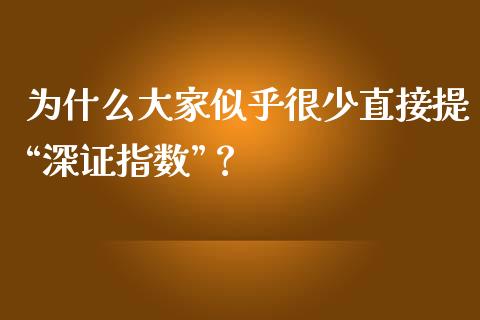为什么大家似乎很少直接提“深证指数”？_https://m.sdyuehang.cn_国际期货恒指直播间_第1张