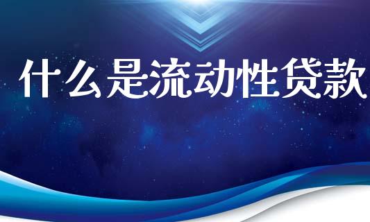 什么是流动性贷款_https://m.sdyuehang.cn_恒指直播_第1张