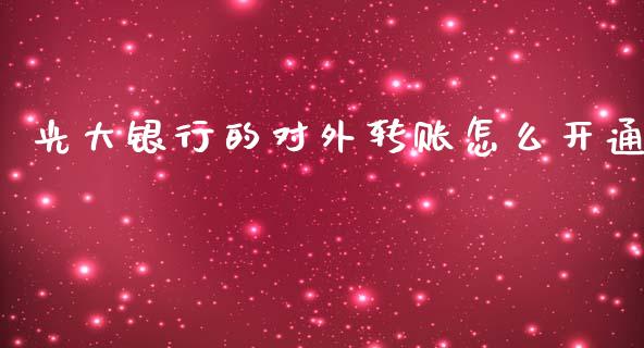 光大银行的对外转账怎么开通_https://m.sdyuehang.cn_德指直播室_第1张