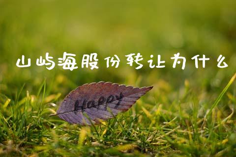山屿海股份转让为什么_https://m.sdyuehang.cn_纳指直播喊单_第1张