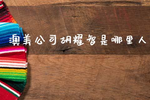 澳美公司胡耀智是哪里人_https://m.sdyuehang.cn_纳指直播喊单_第1张