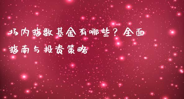 场内指数基金有哪些？全面指南与投资策略_https://m.sdyuehang.cn_国际期货恒指直播间_第1张