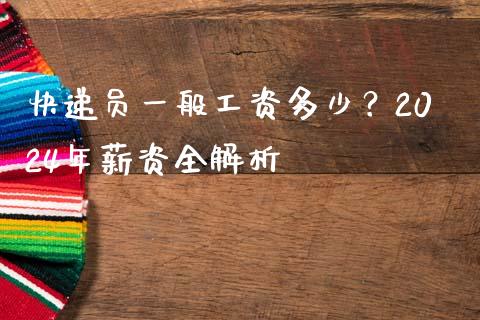 快递员一般工资多少？2024年薪资全解析_https://m.sdyuehang.cn_德指直播室_第1张