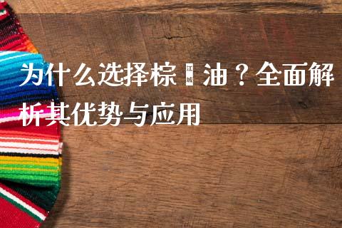 为什么选择棕榈油？全面解析其优势与应用_https://m.sdyuehang.cn_国际期货恒指直播间_第1张