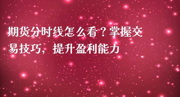 期货分时线怎么看？掌握交易技巧，提升盈利能力_https://m.sdyuehang.cn_恒指直播_第1张