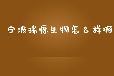 宁波瑞源生物怎么样啊_https://m.sdyuehang.cn_纳指直播喊单_第1张