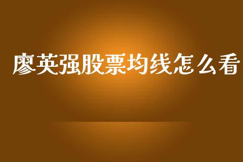 廖英强股票均线怎么看_https://m.sdyuehang.cn_德指直播室_第1张