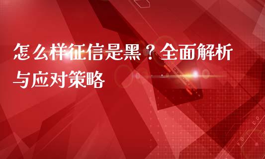 怎么样征信是黑？全面解析与应对策略_https://m.sdyuehang.cn_德指直播室_第1张