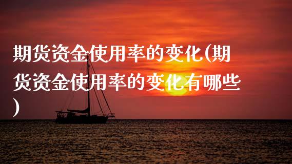 期货资金使用率的变化(期货资金使用率的变化有哪些)_https://m.sdyuehang.cn_德指直播室_第1张