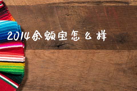 2014余额宝怎么样_https://m.sdyuehang.cn_国际期货恒指直播间_第1张