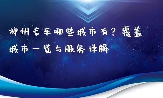 神州专车哪些城市有？覆盖城市一览与服务详解_https://m.sdyuehang.cn_国际期货恒指直播间_第1张