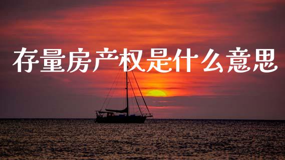 存量房产权是什么意思_https://m.sdyuehang.cn_国际期货恒指直播间_第1张