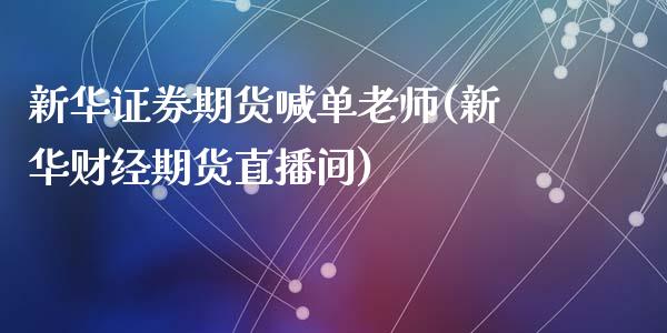 新华证券期货喊单老师(新华财经期货直播间)_https://m.sdyuehang.cn_纳指直播喊单_第1张