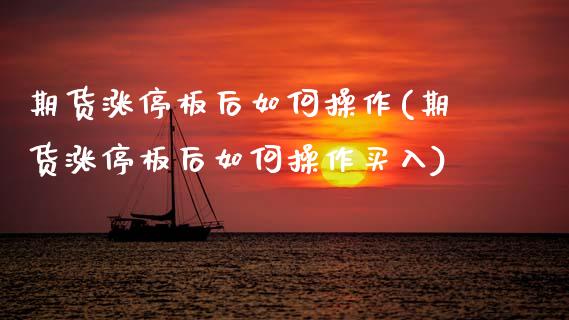 期货涨停板后如何操作(期货涨停板后如何操作买入)_https://m.sdyuehang.cn_恒指直播_第1张