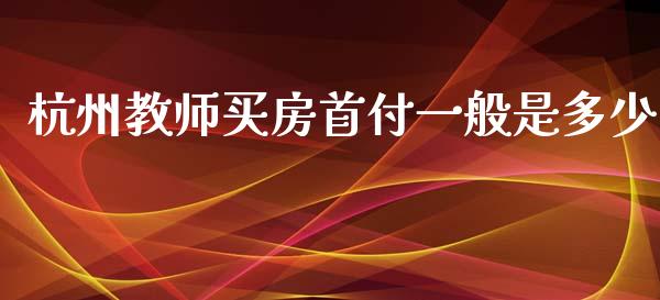 杭州教师买房首付一般是多少_https://m.sdyuehang.cn_纳指直播喊单_第1张