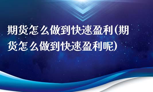 期货怎么做到快速盈利(期货怎么做到快速盈利呢)_https://m.sdyuehang.cn_恒指直播_第1张