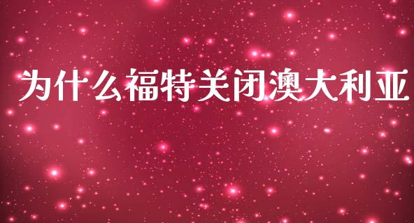 为什么福特关闭澳大利亚_https://m.sdyuehang.cn_国际期货恒指直播间_第1张