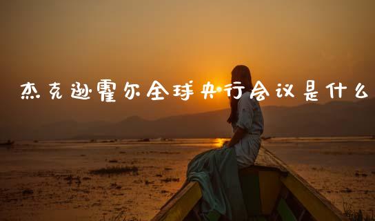 杰克逊霍尔全球央行会议是什么_https://m.sdyuehang.cn_纳指直播喊单_第1张