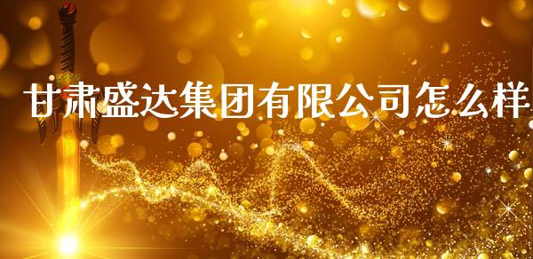 甘肃盛达集团有限公司怎么样_https://m.sdyuehang.cn_纳指直播喊单_第1张