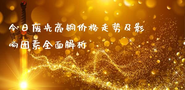 今日废光亮铜价格走势及影响因素全面解析_https://m.sdyuehang.cn_纳指直播喊单_第1张