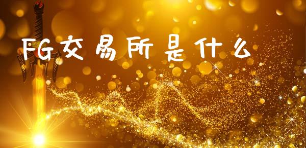 FG交易所是什么_恒指直播_第1张_恒指直播_国际期货恒指直播间_德指直播室_纳指直播喊单 FG交易所是什么_https://m.sdyuehang.cn_恒指直播_第1张