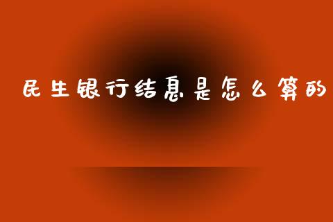 民生银行结息是怎么算的_https://m.sdyuehang.cn_德指直播室_第1张