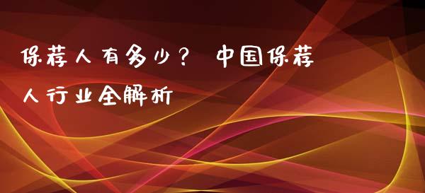 保荐人有多少？ 中国保荐人行业全解析_https://m.sdyuehang.cn_德指直播室_第1张