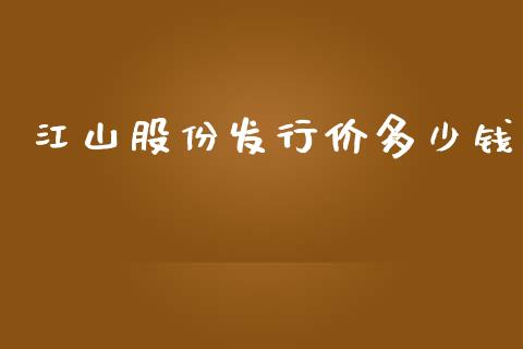 江山股份发行价多少钱_https://m.sdyuehang.cn_德指直播室_第1张