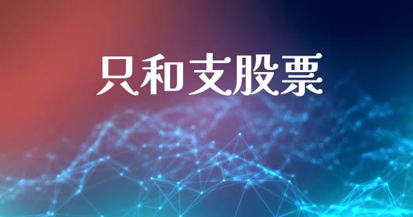 只和支股票_https://m.sdyuehang.cn_德指直播室_第1张