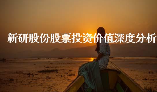 新研股份股票投资价值深度分析_https://m.sdyuehang.cn_德指直播室_第1张