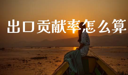 出口贡献率怎么算_https://m.sdyuehang.cn_德指直播室_第1张