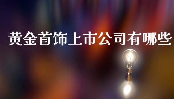 黄金首饰上市公司有哪些_https://m.sdyuehang.cn_德指直播室_第1张