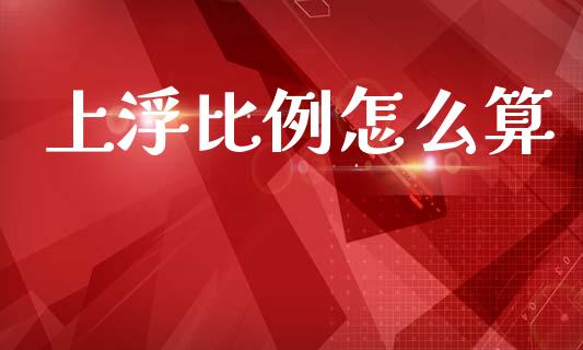 上浮比例怎么算_https://m.sdyuehang.cn_国际期货恒指直播间_第1张