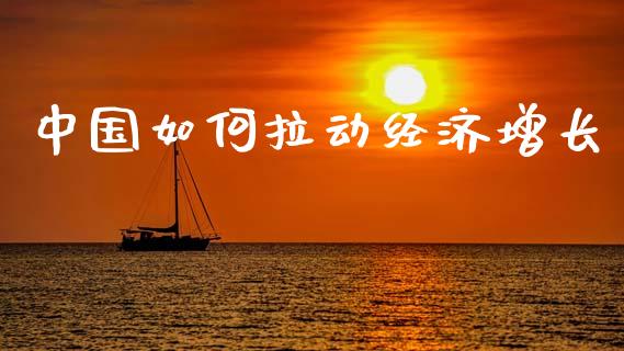 中国如何拉动经济增长_https://m.sdyuehang.cn_纳指直播喊单_第1张