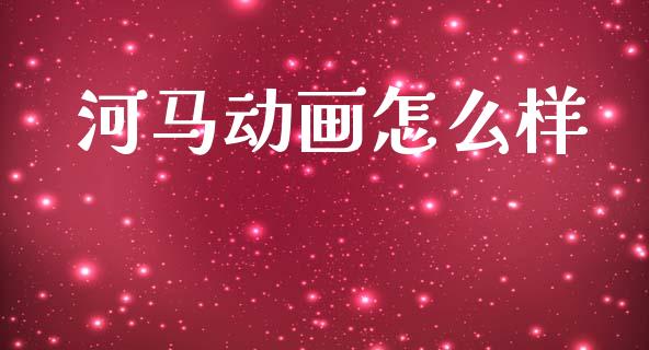 河马动画怎么样_https://m.sdyuehang.cn_国际期货恒指直播间_第1张