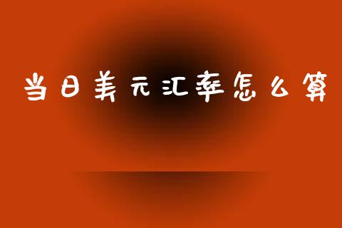 当日美元汇率怎么算_https://m.sdyuehang.cn_纳指直播喊单_第1张